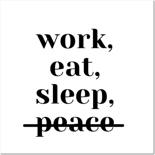 work, eat, sleep, no peace (white) Posters and Art